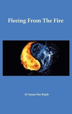 Al-Imam Ibn Rajab - Fleeing from the Fire, Inbunden