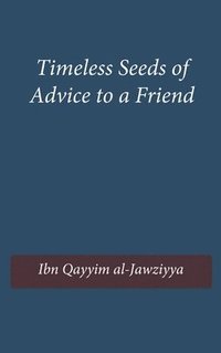 bokomslag Timeless Seeds of Advice to a Friend