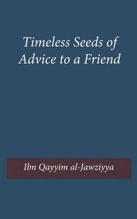 bokomslag Timeless Seeds of Wisdom and Advice to a Friend