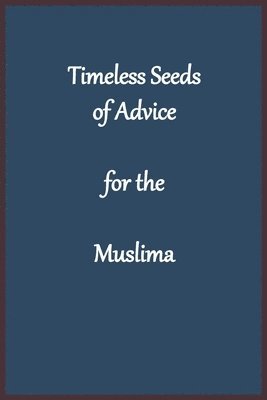 Timeless Seeds of Advice for the Muslima 1