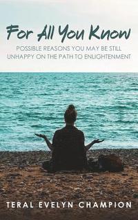 bokomslag For All You Know: Possible Reasons You May Still Be Unhappy On The Path To Enlightenment