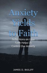 bokomslag Anxiety Yields to Faith: Reflections on How Faith Helps Us Control Our Anxiety