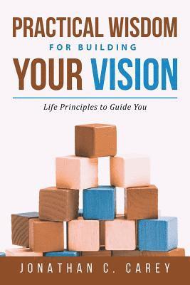 Jonathan C Carey, Jonathan C. Carey - Practical Wisdom for Building Your Vision, Häftad
