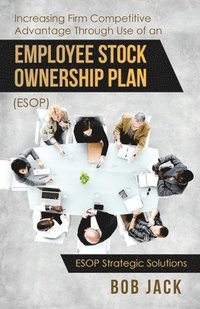 bokomslag Increasing Firm Competitive Advantage Through Use of an Employee Stock Ownership Plan (ESOP)