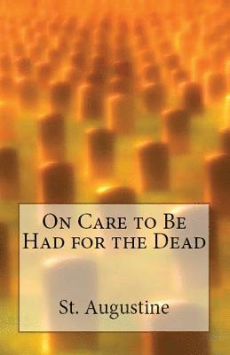 St Augustine - On Care to Be Had for the Dead, Häftad