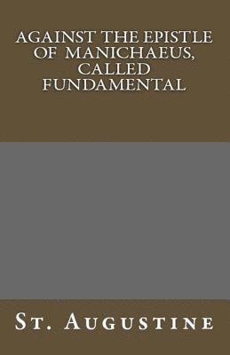 St Augustine - Against The Epistle of Manichaeus, Called Fundamental, Häftad