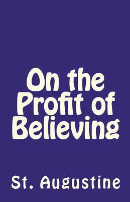 St Augustine - On the Profit of Believing, Häftad