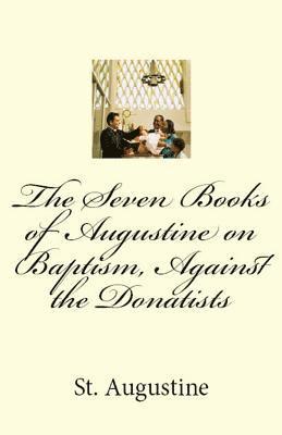 St Augustine - Seven Books of Augustine on Baptism, Against the Donatists, Häftad