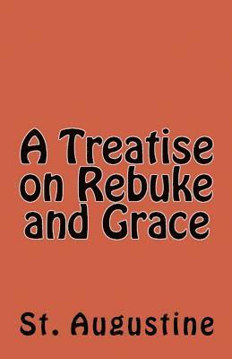 St Augustine, St. Augustine - Treatise on Rebuke and Grace, Häftad