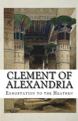 Clement Of Alexandria - Exhortation to the Heathen, Häftad