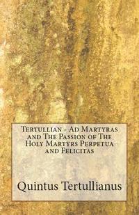 bokomslag Ad Martyras and The Passion of The Holy Martyrs Perpetua and Felicitas