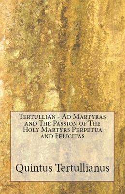 Ad Martyras and The Passion of The Holy Martyrs Perpetua and Felicitas 1