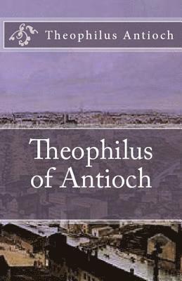 Theophilus Antioch - Theophilus of Antioch, Häftad