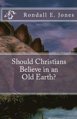 Should Christians Believe in an Old Earth? 1