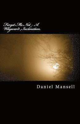 Daniel Lee Mansell, Daniel  Lee Mansell - Forget Me Not - A Wayward Inclination, Häftad