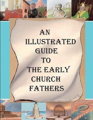 An Illustrated Guide to the Early Church Fathers 1