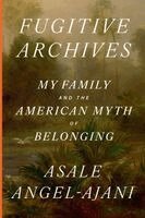 Asale Angel-Ajani - Fugitive Archives: My Family and the American Myth of Belonging, Inbunden