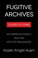 Fugitive Archives: My Family and the American Myth of Belonging