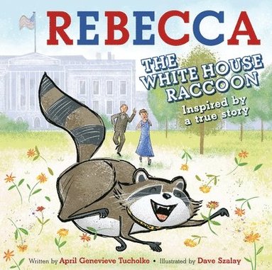 April Genevieve Tucholke, Dave Szalay - Rebecca the White House Raccoon, Inbunden