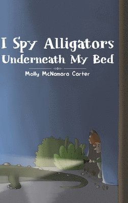 Molly McNamara Carter - I Spy Alligators Underneath My Bed, Inbunden
