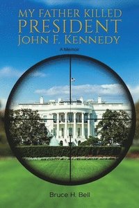 bokomslag My Father Killed President John F. Kennedy
