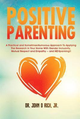 bokomslag Positive Parenting: A Practical and Sometimes Humorous Approach to Applying the Research in Your Home with Gender Inclusivity, Mutual Resp