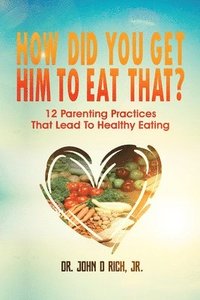 bokomslag How Did You Get Him To Eat That?!: 12 Parenting Practices That Lead to Healthy Eating