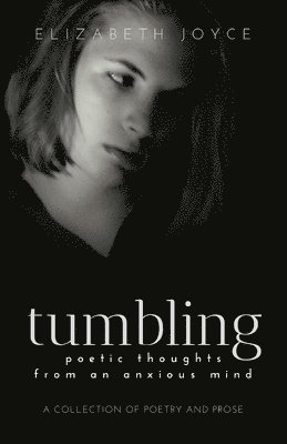 Elizabeth Joyce - tumbling: poetic thoughts from an anxious mind, Häftad