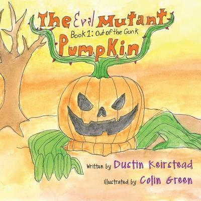 Dustin Keirstead - The Evil Mutant Pumpkin: Book 1: Out of the Gunk, Häftad