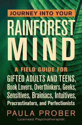 Paula Prober - Journey Into Your Rainforest Mind: A Field Guide for Gifted Adults and Teens, Book Lovers, Overthinkers, Geeks, Sensitives, Brainiacs, Intuitives, Pro, Häftad