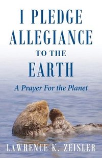 bokomslag I Pledge Allegiance to the Earth: A Prayer For the Planet