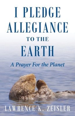 Lawrence K. Zeisler, Lawrence K Zeisler - I Pledge Allegiance to the Earth: A Prayer For the Planet, Häftad