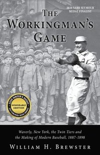 bokomslag The Workingman's Game: Waverly, New York, the Twin Tiers and the Making of Modern Baseball, 1887-1898