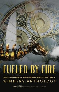 bokomslag Fueled by Fire: 2020 Fiction Fantastic Young Writers Short Fiction Contest Winners Anthology