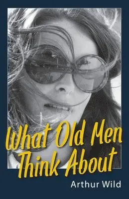 Arthur Wild - What Old Men Think About, Häftad. Tillgänglighet: Lägg i varukorg