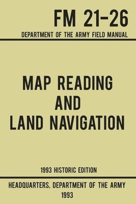 Map Reading And Land Navigation - Army FM 21-26 (1993 Historic Edition) 1