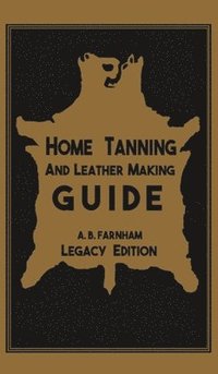 bokomslag Home Tanning And Leather Making Guide (Legacy Edition)