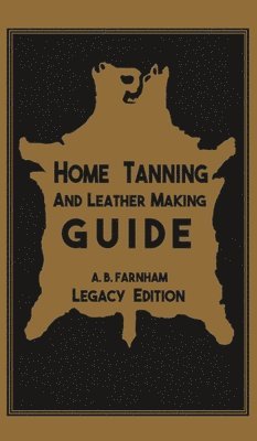 bokomslag Home Tanning And Leather Making Guide (Legacy Edition)