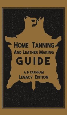 Home Tanning And Leather Making Guide (Legacy Edition) 1