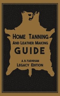 bokomslag Home Tanning And Leather Making Guide (Legacy Edition)