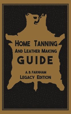 bokomslag Home Tanning And Leather Making Guide (Legacy Edition)