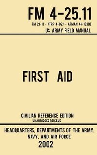 bokomslag First Aid - FM 4-25.11 US Army Field Manual (2002 Civilian Reference Edition)