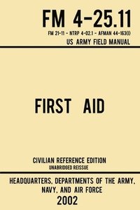 bokomslag First Aid - FM 4-25.11 US Army Field Manual (2002 Civilian Reference Edition)