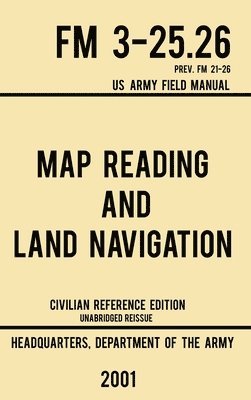 bokomslag Map Reading And Land Navigation - FM 3-25.26 US Army Field Manual FM 21-26 (2001 Civilian Reference Edition)