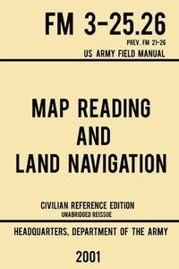 bokomslag Map Reading And Land Navigation - FM 3-25.26 US Army Field Manual FM 21-26 (2001 Civilian Reference Edition)