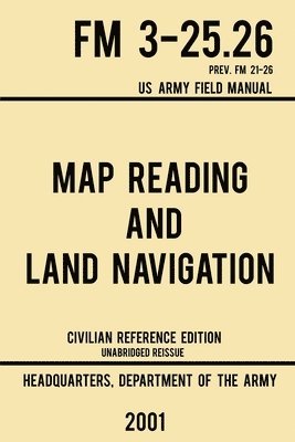 Map Reading And Land Navigation - FM 3-25.26 US Army Field Manual FM 21-26 (2001 Civilian Reference Edition) 1