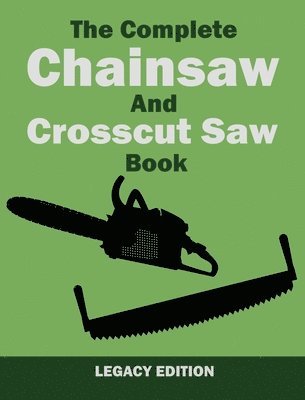 The Complete Chainsaw and Crosscut Saw Book (Legacy Edition) 1