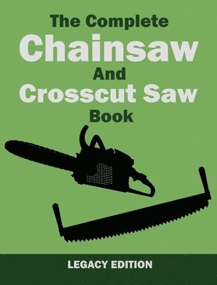 U S Forest Service, U. S. Forest Service, U.S. Forest Service, - Complete Chainsaw and Crosscut Saw Book (Legacy Edition), Inbunden