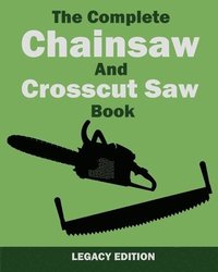 bokomslag The Complete Chainsaw and Crosscut Saw Book (Legacy Edition)