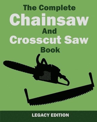 U S Forest Service, U. S. Forest Service, U.S. Forest Service, - Complete Chainsaw and Crosscut Saw Book (Legacy Edition), Häftad